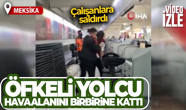 Meksika’da öfkeli yolcu havaalanını birbirine kattı
