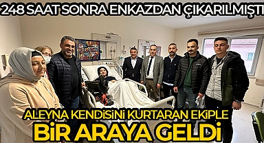 248 saat sonra kurtulan Aleyna Ölmez, kendisini hayata yeniden bağlayan ekiple bir araya geldi