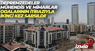 İzmirli depremzedeler, Mühendis ve Mimarlar Odalarının itirazıyla ikinci kez sarsıldı