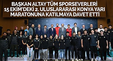 Başkan Altay tüm sporseverleri 15 Ekim'deki 2. Uluslararası Konya Yarı Maratonuna katılmaya davet etti