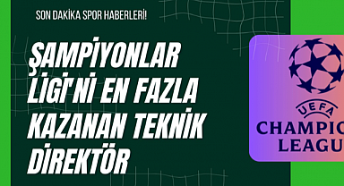 Şampiyonlar Ligi'ni En Fazla Kazanan Teknik Direktör
