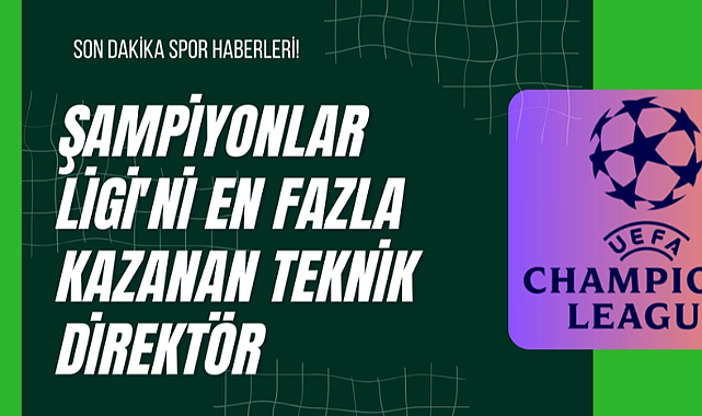 Şampiyonlar Ligi'ni En Fazla Kazanan Teknik Direktör