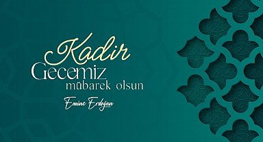 Emine Erdoğan: "Bin aydan hayırlı bu kutlu gecede ülkemizin, milletimizin ve tüm İslam aleminin Kadir Gecesi'ni tebrik ediyorum"