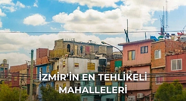  İzmir'in Tehlikeli Mahallesi Listesi - En Tehlikeli Semtleri