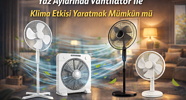 Yaz Aylarında Vantilatör ile Klima Etkisi Yaratmak Mümkün mü
